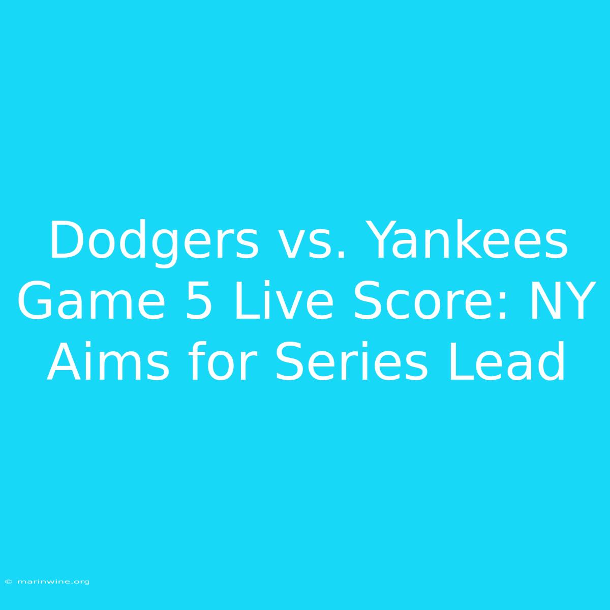 Dodgers Vs. Yankees Game 5 Live Score: NY Aims For Series Lead