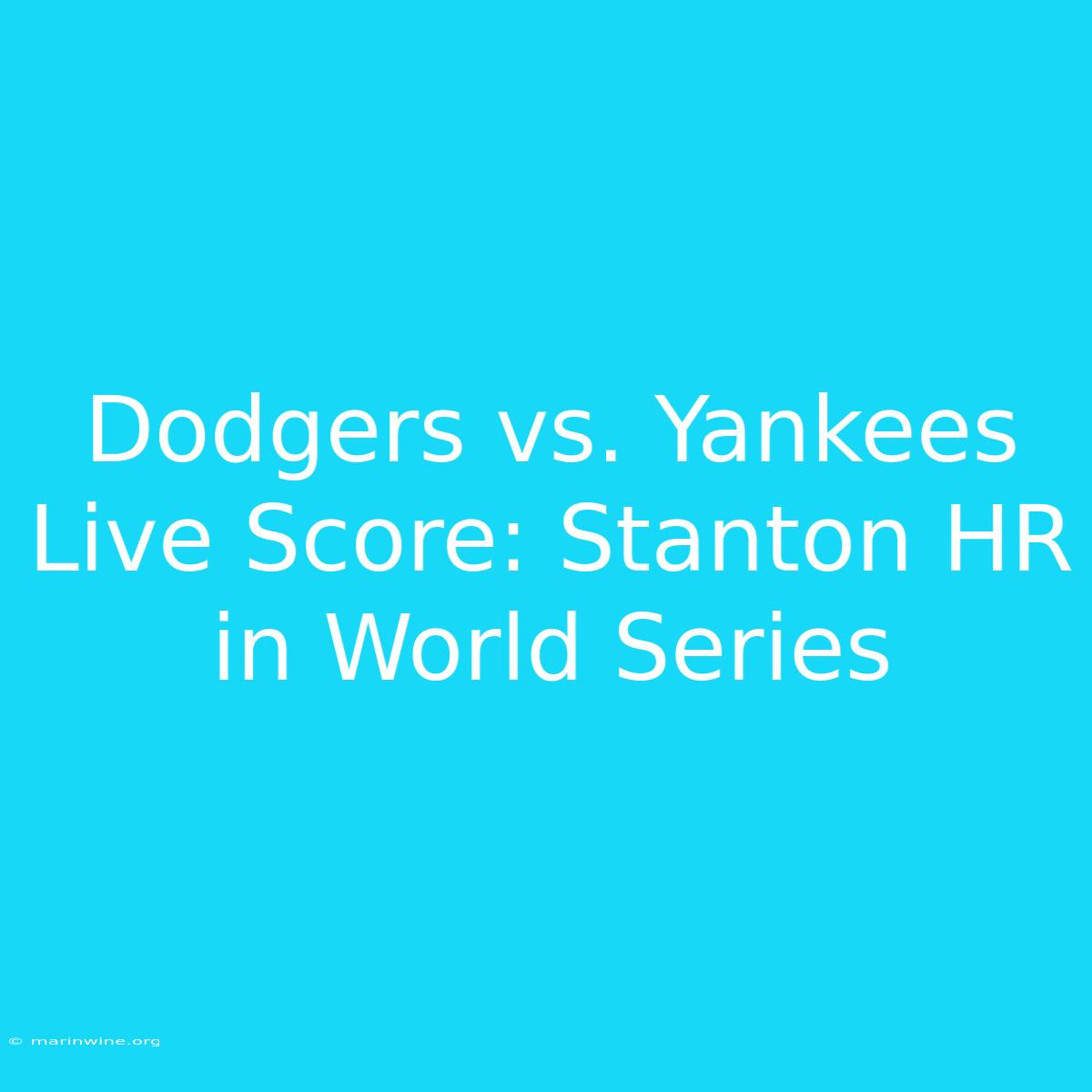 Dodgers Vs. Yankees Live Score: Stanton HR In World Series