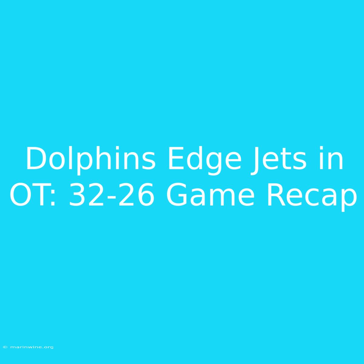 Dolphins Edge Jets In OT: 32-26 Game Recap