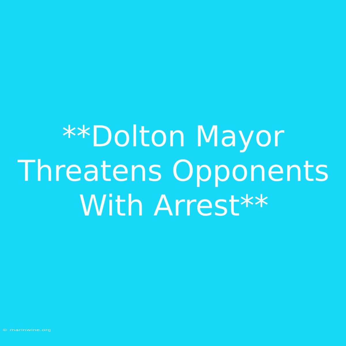 **Dolton Mayor Threatens Opponents With Arrest**