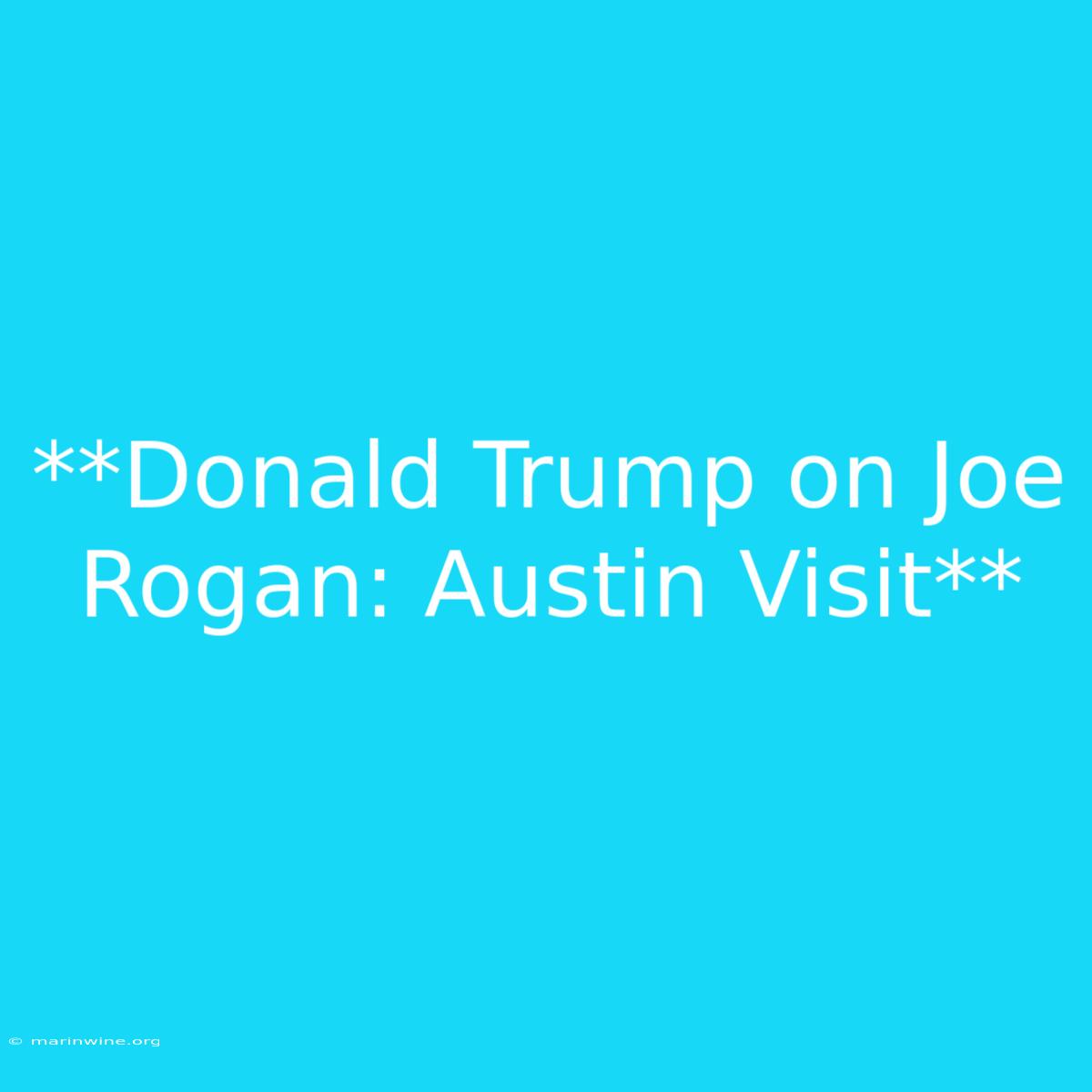 **Donald Trump On Joe Rogan: Austin Visit**