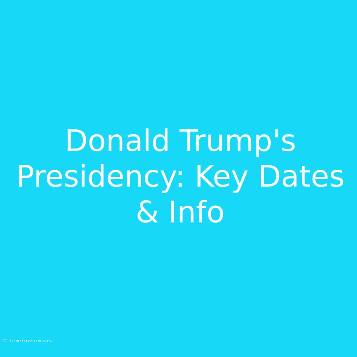 Donald Trump's Presidency: Key Dates & Info