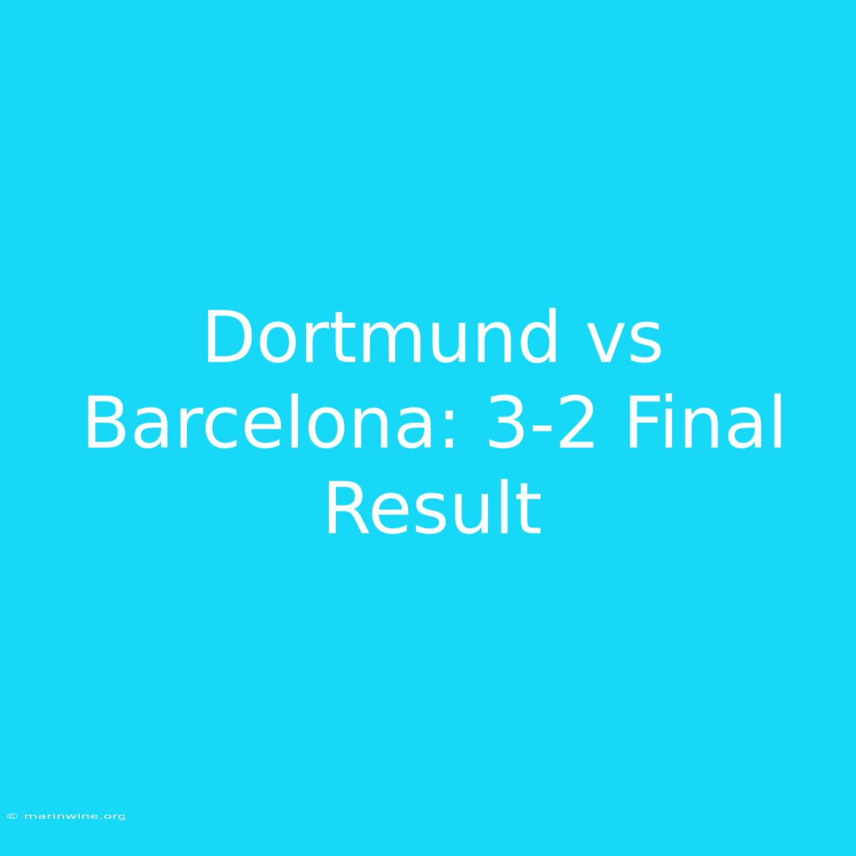 Dortmund Vs Barcelona: 3-2 Final Result