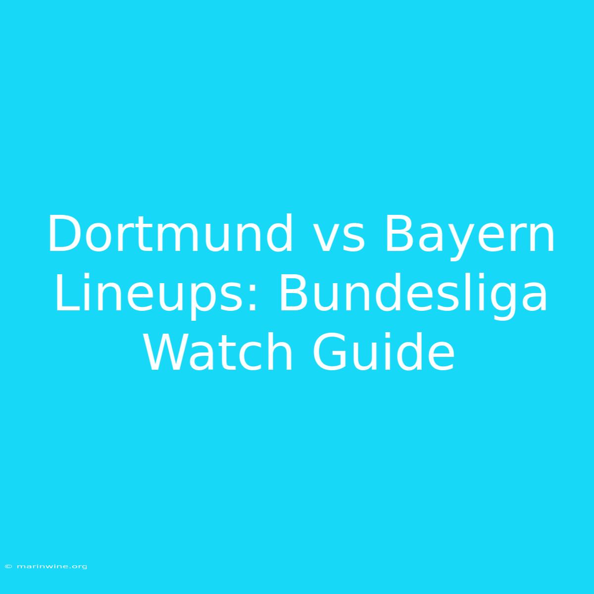 Dortmund Vs Bayern Lineups: Bundesliga Watch Guide