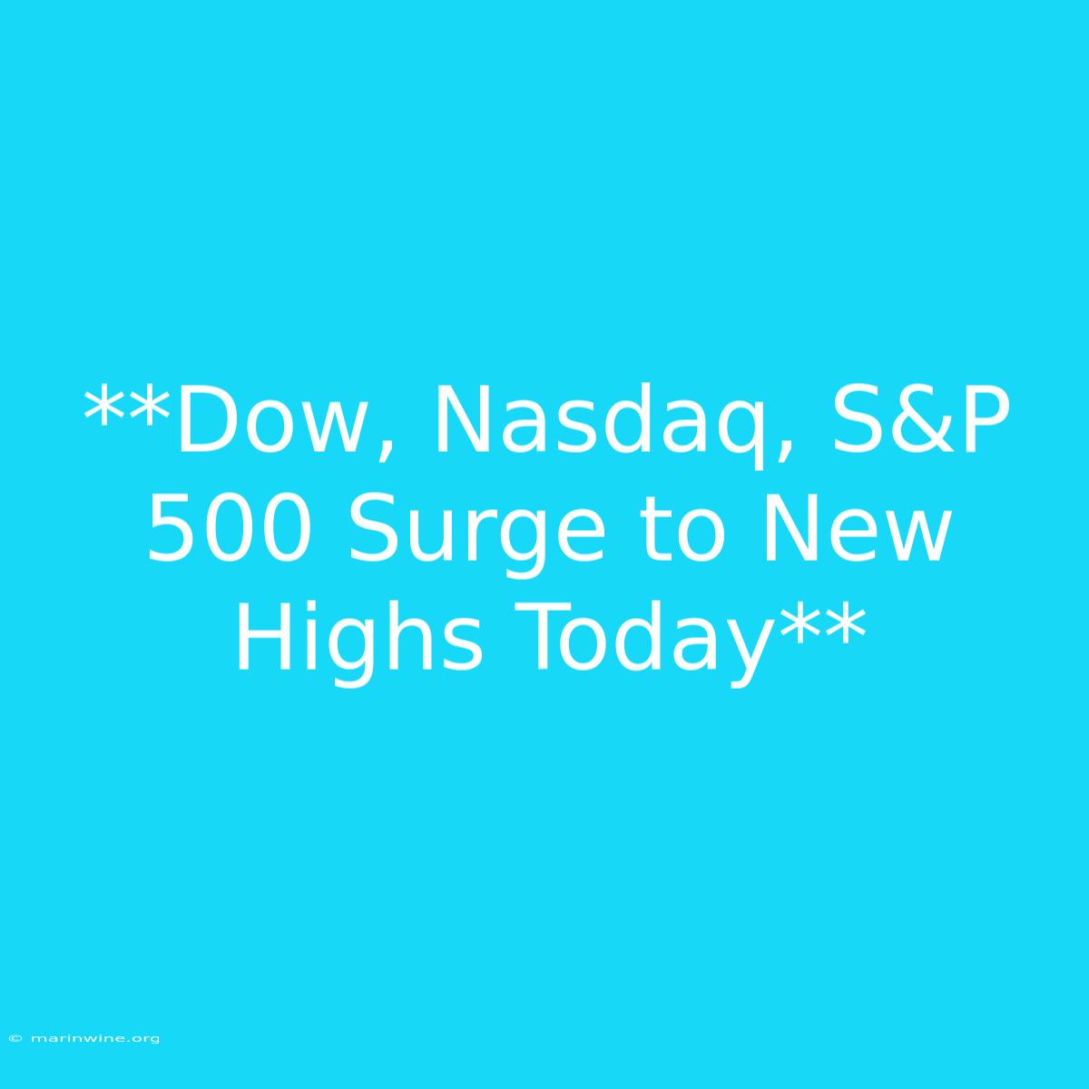 **Dow, Nasdaq, S&P 500 Surge To New Highs Today**