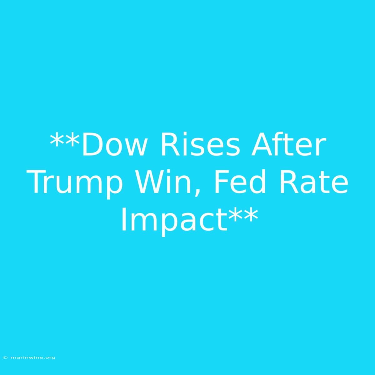 **Dow Rises After Trump Win, Fed Rate Impact**