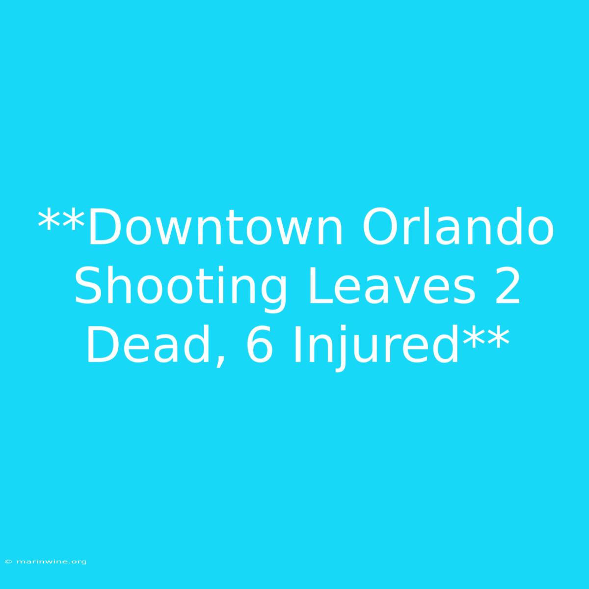 **Downtown Orlando Shooting Leaves 2 Dead, 6 Injured**