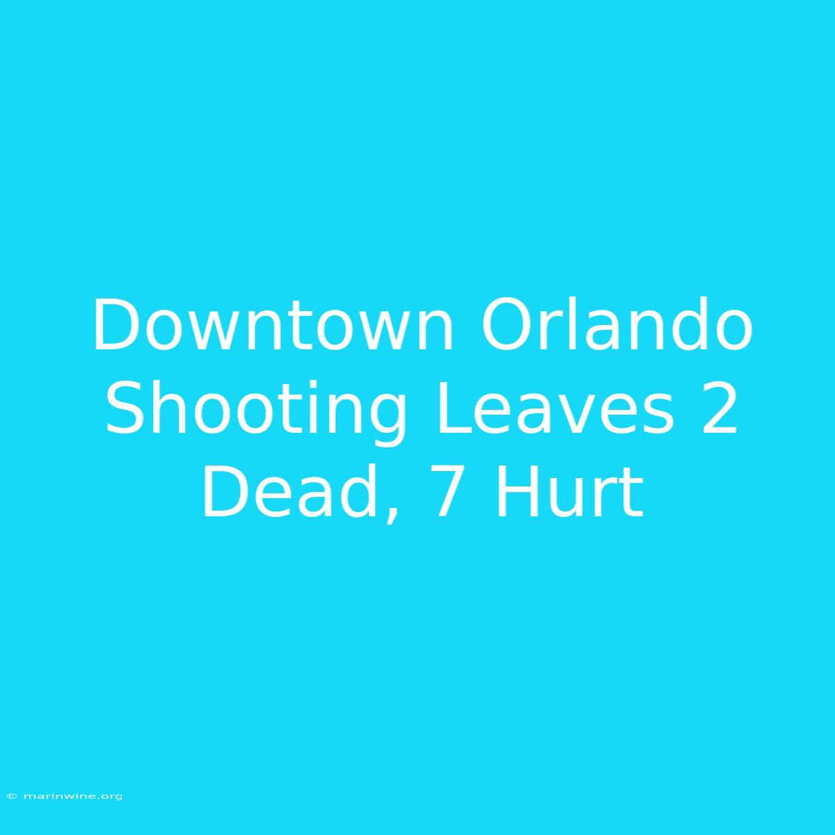 Downtown Orlando Shooting Leaves 2 Dead, 7 Hurt