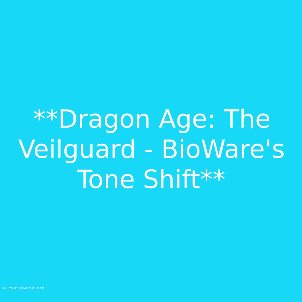 **Dragon Age: The Veilguard - BioWare's Tone Shift**