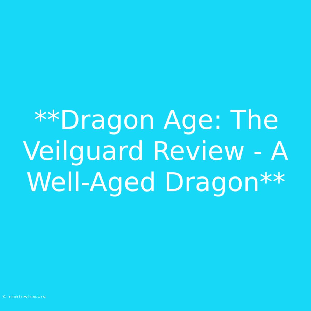 **Dragon Age: The Veilguard Review - A Well-Aged Dragon** 