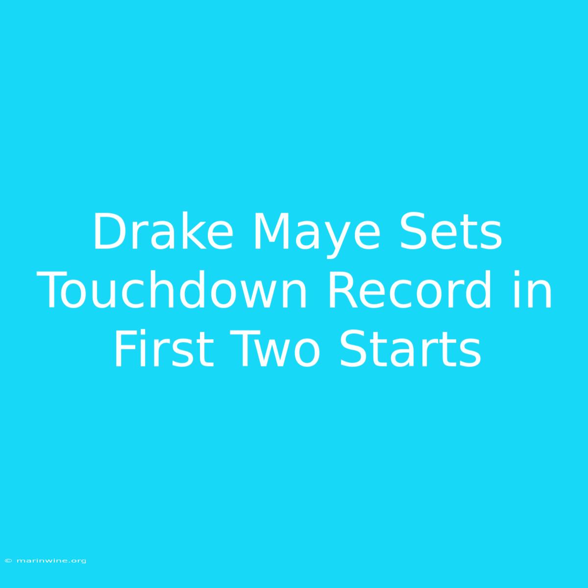 Drake Maye Sets Touchdown Record In First Two Starts