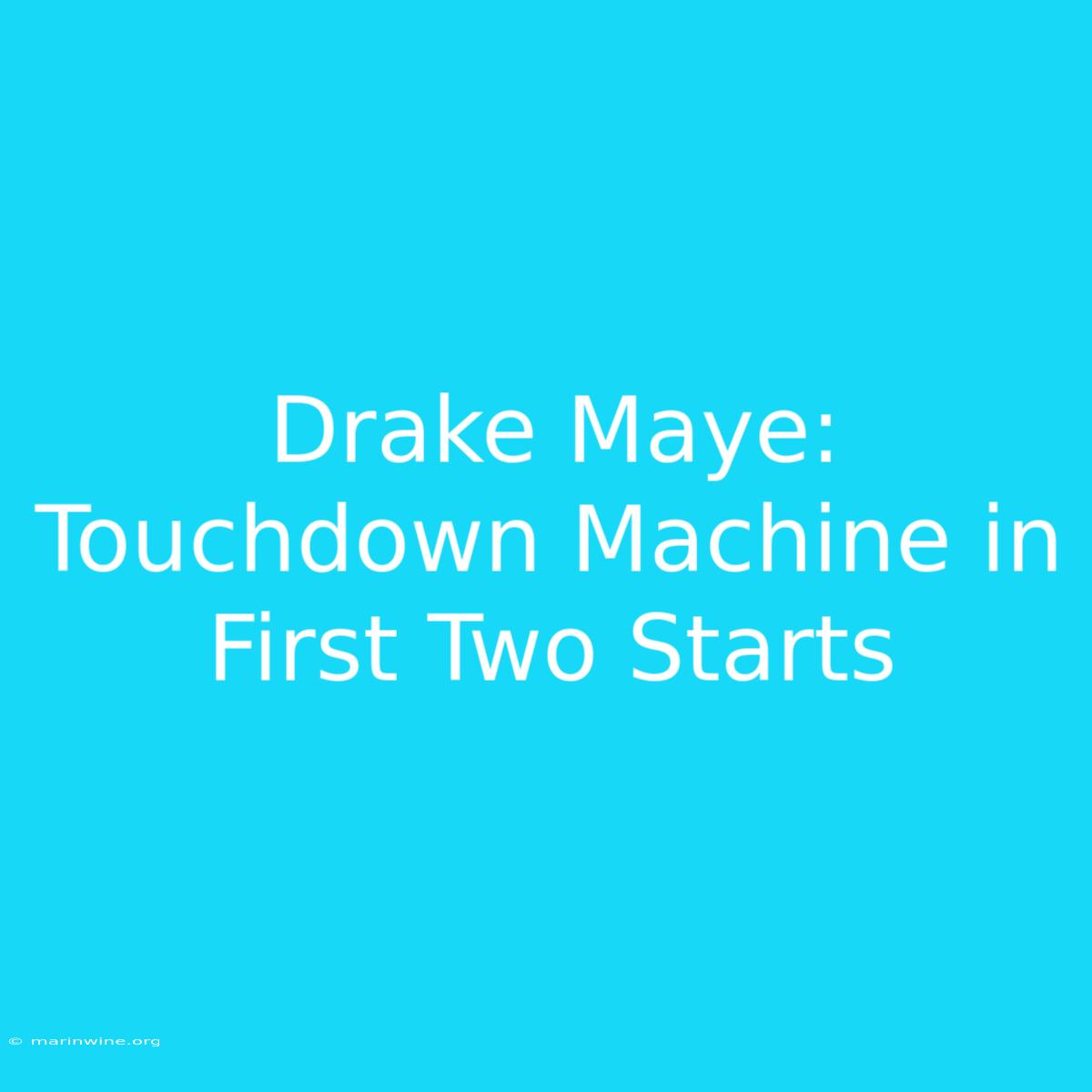 Drake Maye: Touchdown Machine In First Two Starts