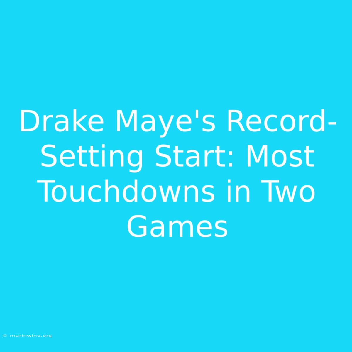 Drake Maye's Record-Setting Start: Most Touchdowns In Two Games