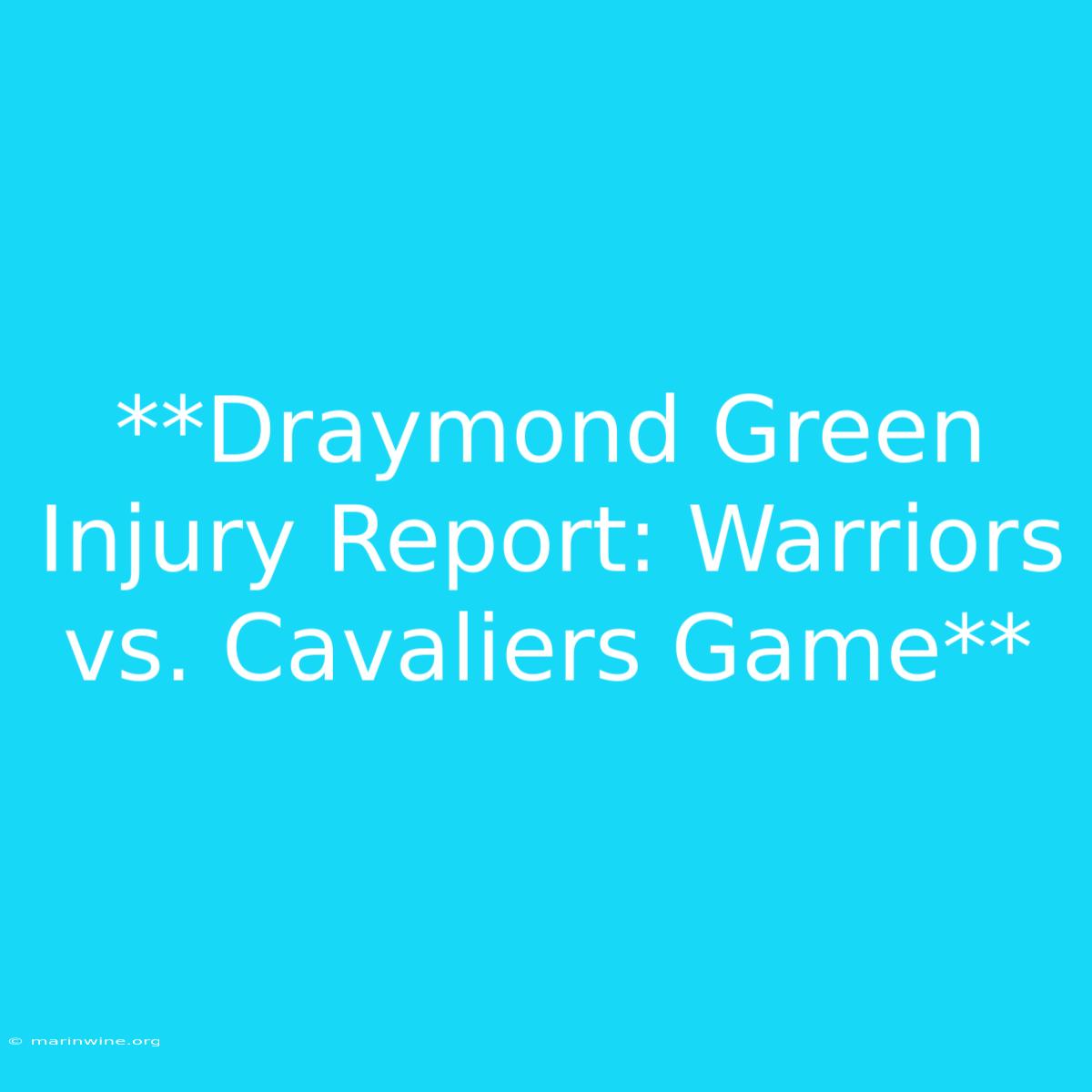 **Draymond Green Injury Report: Warriors Vs. Cavaliers Game** 