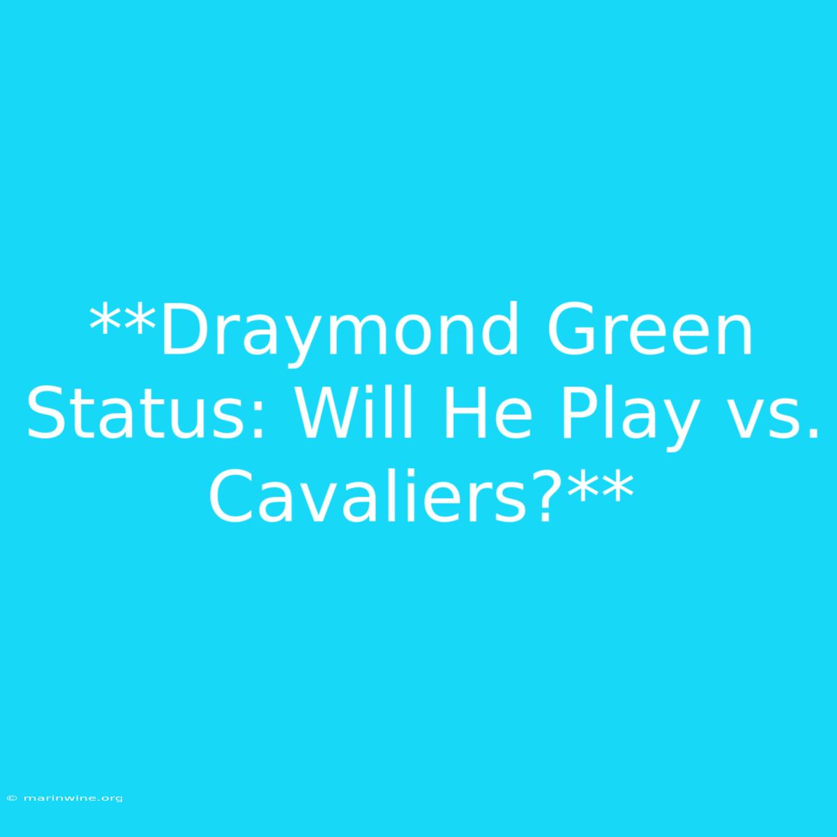 **Draymond Green Status: Will He Play Vs. Cavaliers?**