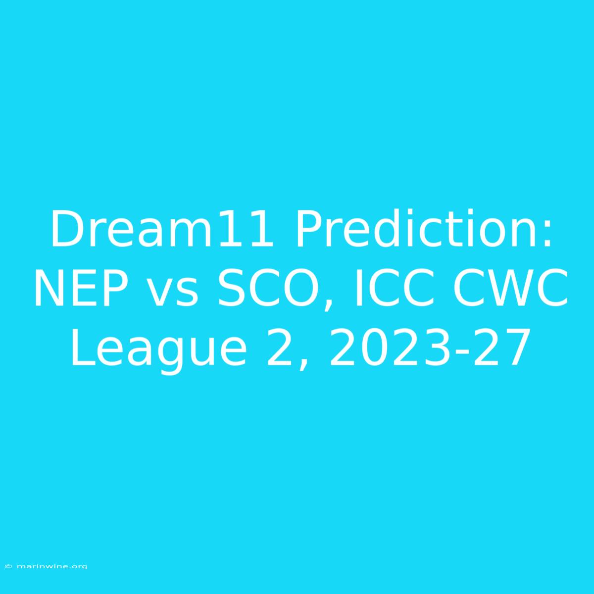 Dream11 Prediction: NEP Vs SCO, ICC CWC League 2, 2023-27 