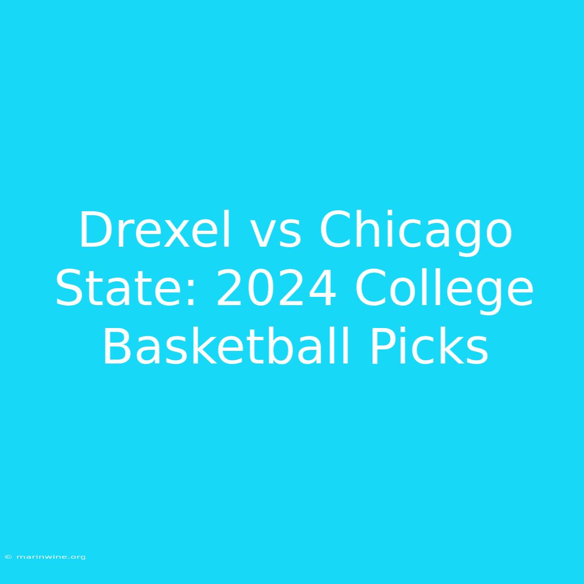 Drexel Vs Chicago State: 2024 College Basketball Picks