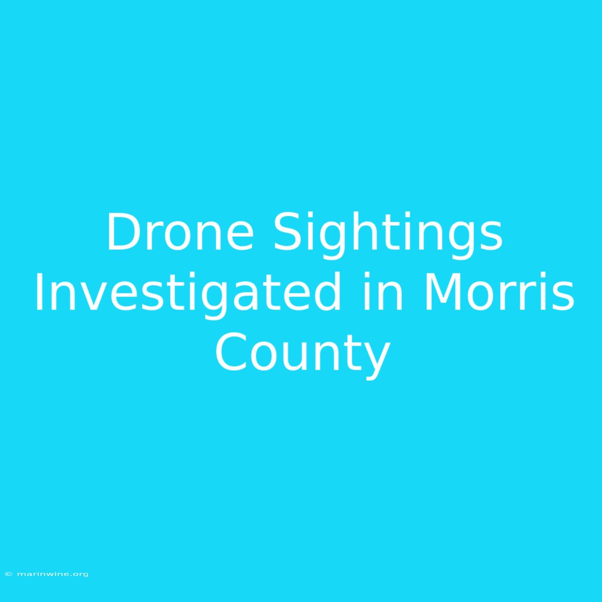 Drone Sightings Investigated In Morris County