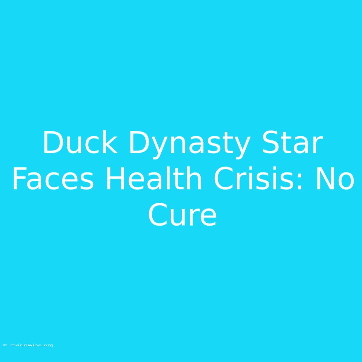 Duck Dynasty Star Faces Health Crisis: No Cure