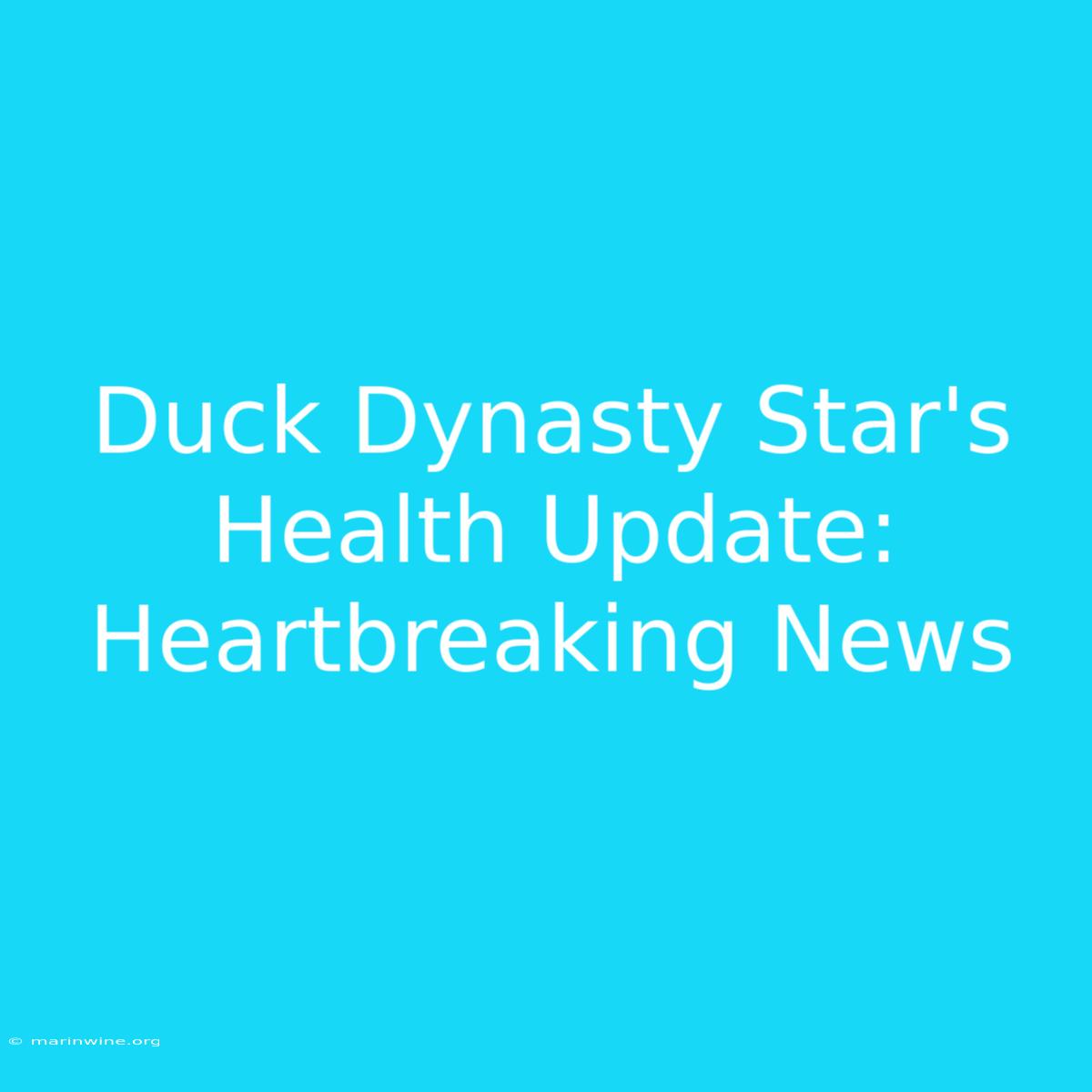 Duck Dynasty Star's Health Update: Heartbreaking News