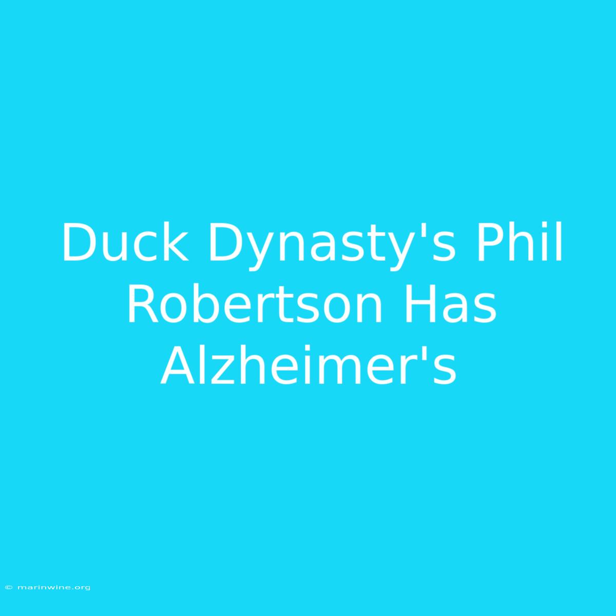 Duck Dynasty's Phil Robertson Has Alzheimer's