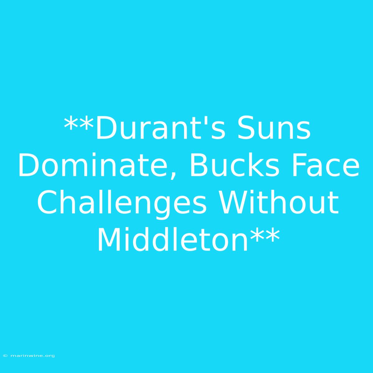 **Durant's Suns Dominate, Bucks Face Challenges Without Middleton**