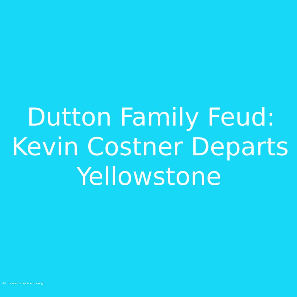 Dutton Family Feud: Kevin Costner Departs Yellowstone 