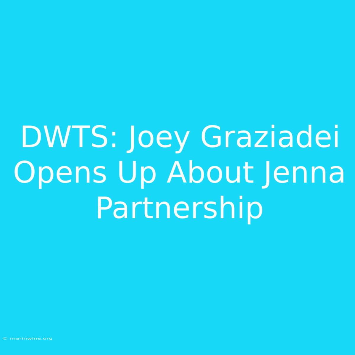 DWTS: Joey Graziadei Opens Up About Jenna Partnership