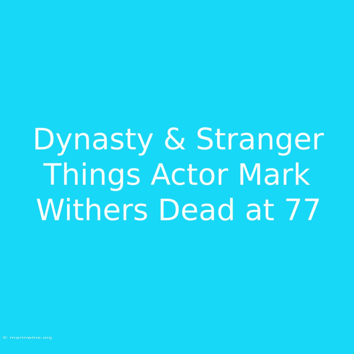 Dynasty & Stranger Things Actor Mark Withers Dead At 77