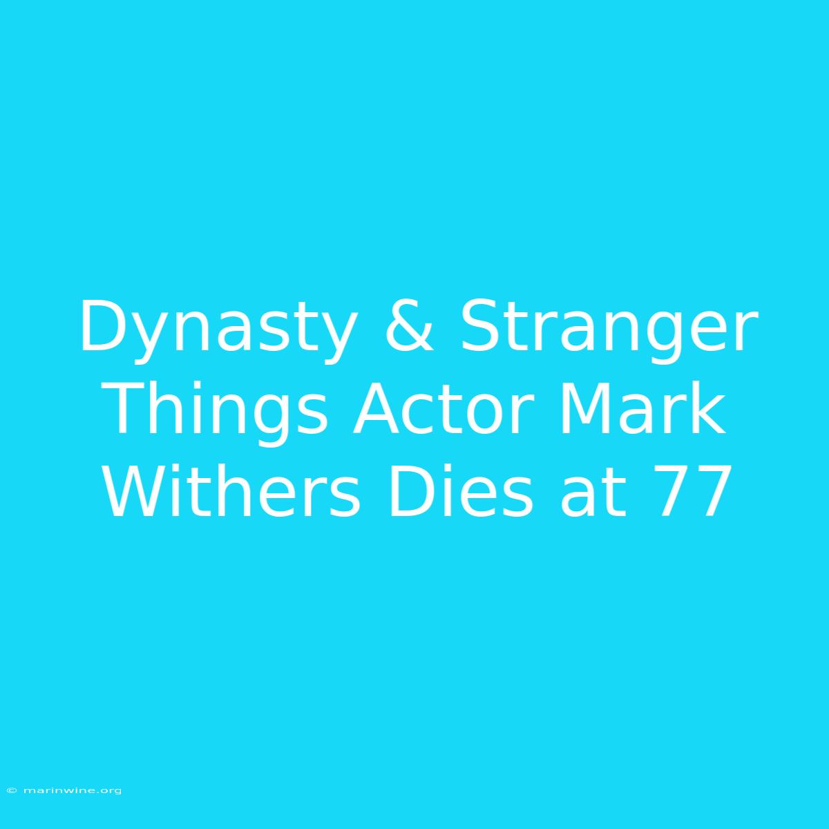 Dynasty & Stranger Things Actor Mark Withers Dies At 77