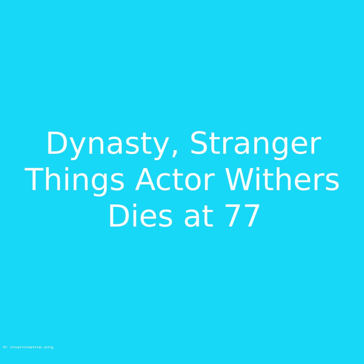 Dynasty, Stranger Things Actor Withers Dies At 77