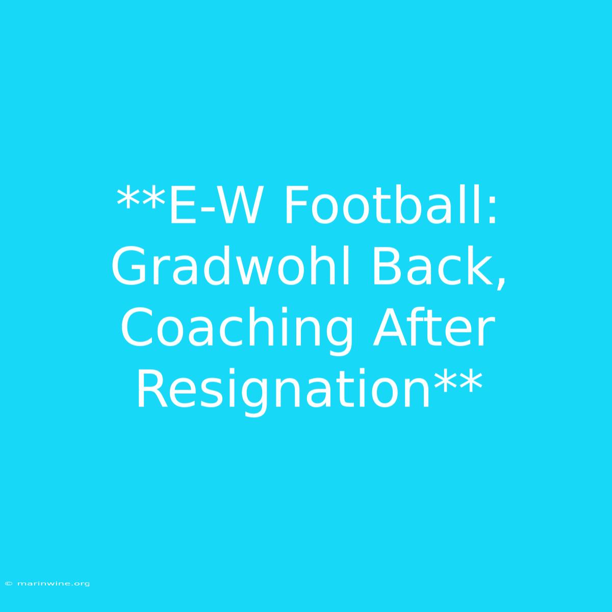 **E-W Football: Gradwohl Back, Coaching After Resignation**