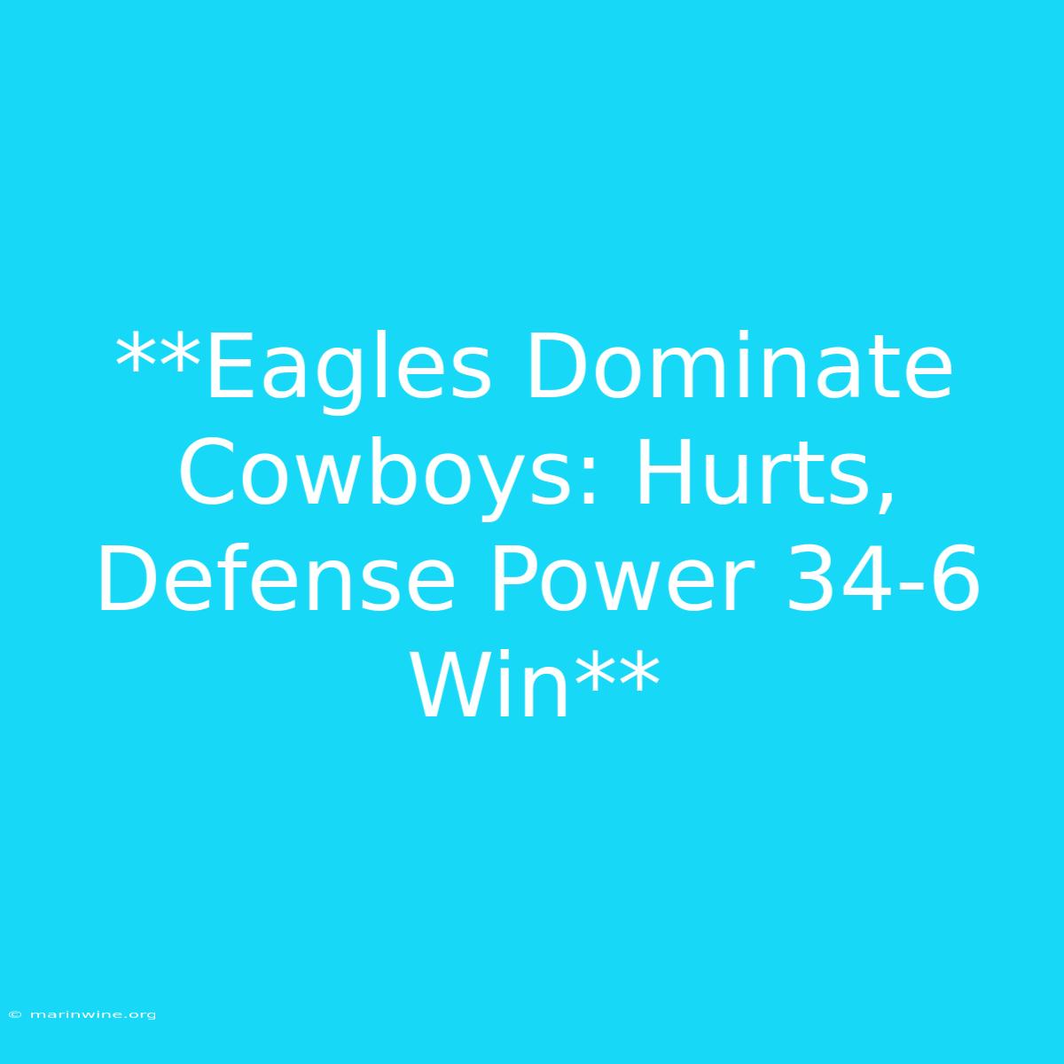 **Eagles Dominate Cowboys: Hurts, Defense Power 34-6 Win**