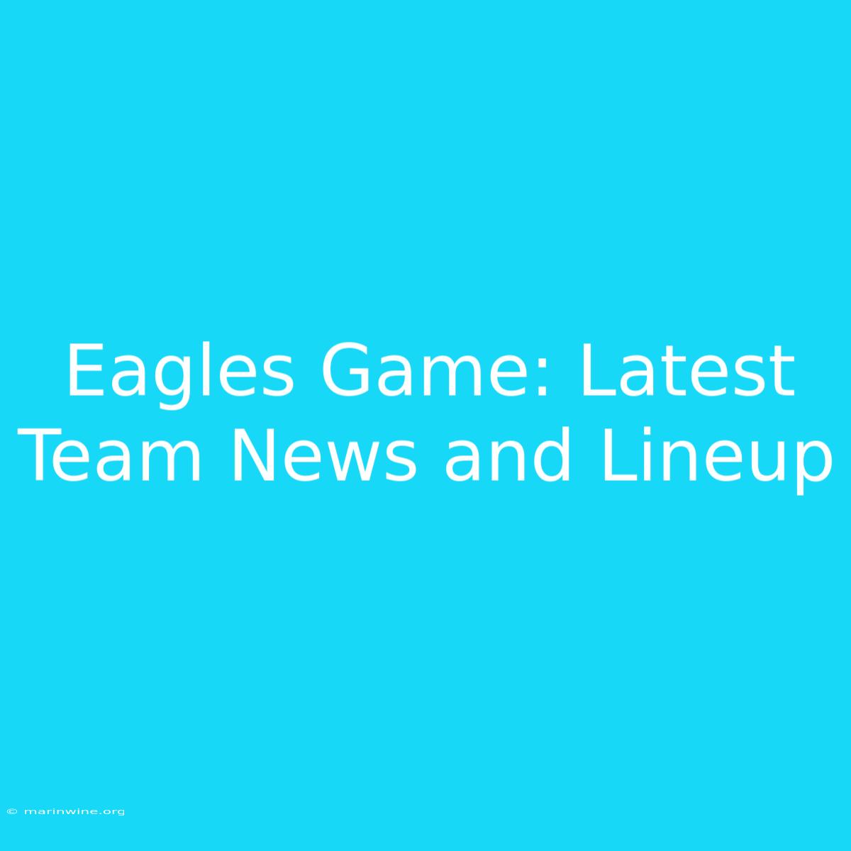 Eagles Game: Latest Team News And Lineup