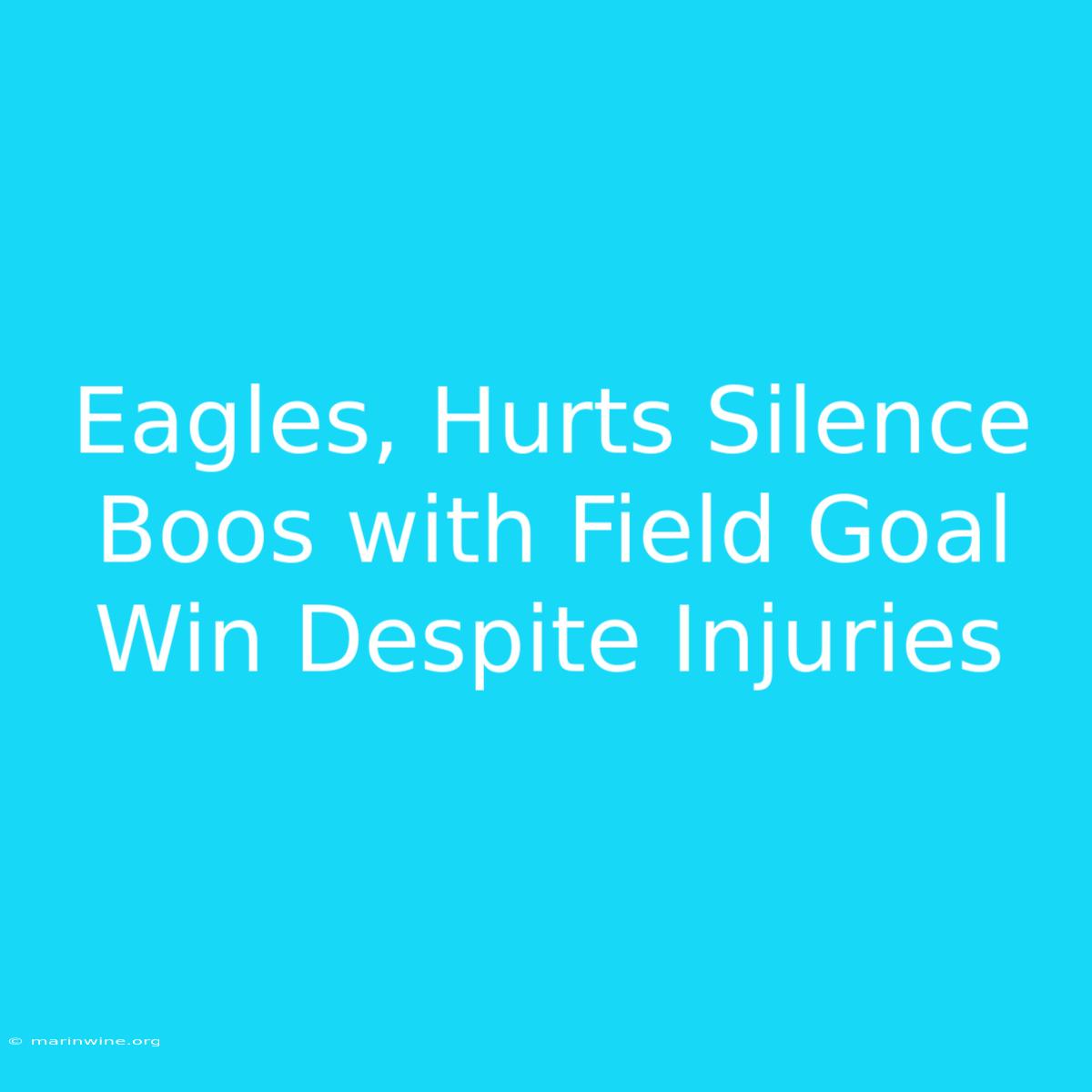 Eagles, Hurts Silence Boos With Field Goal Win Despite Injuries