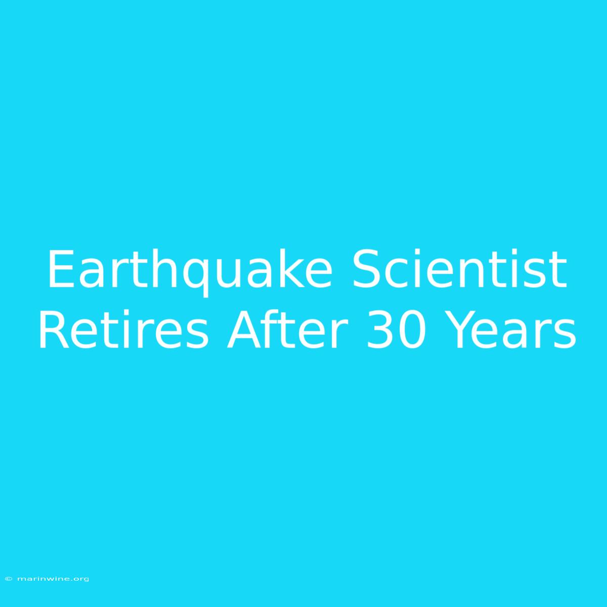 Earthquake Scientist Retires After 30 Years