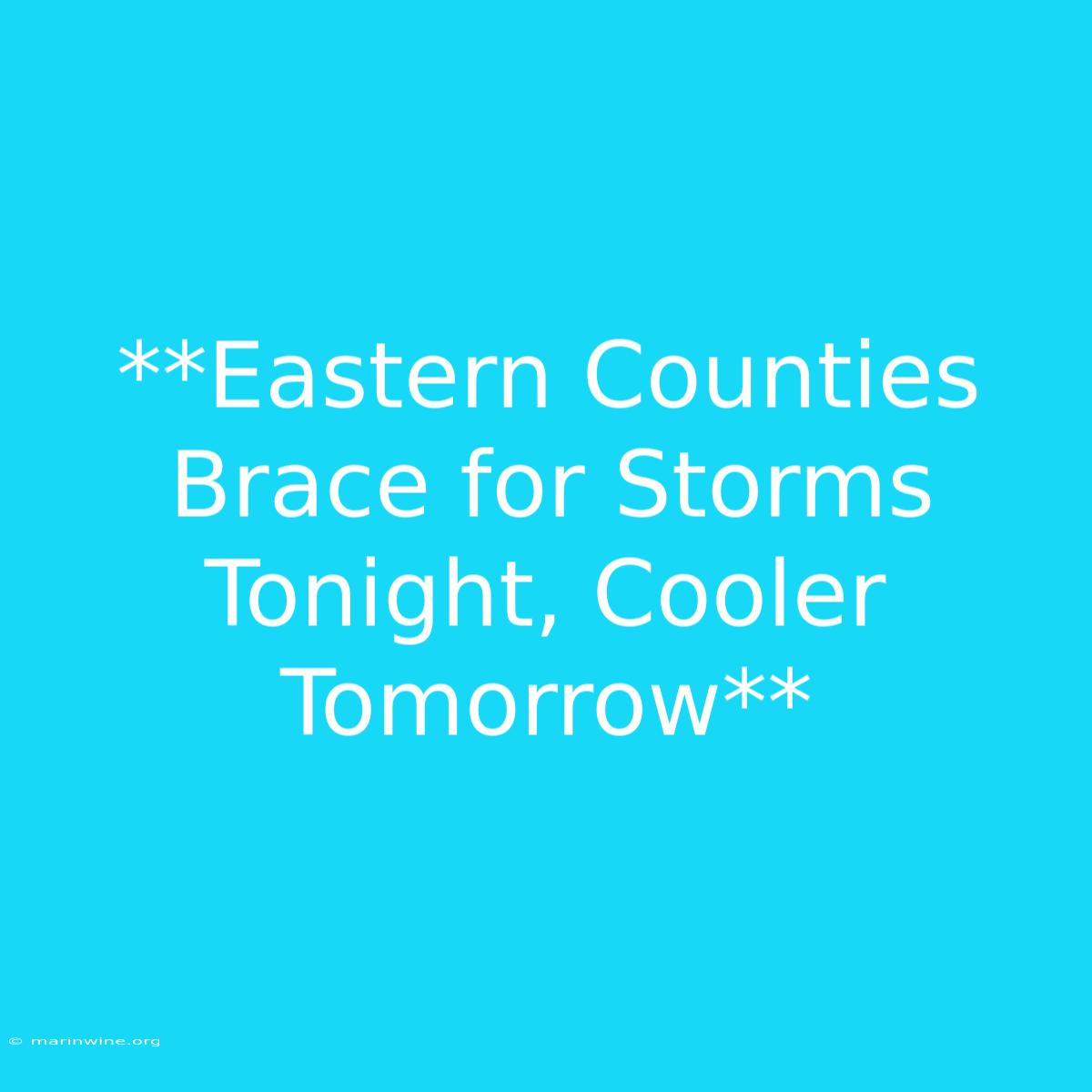 **Eastern Counties Brace For Storms Tonight, Cooler Tomorrow**