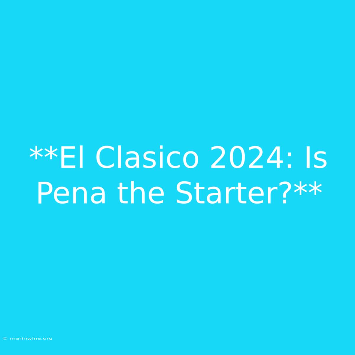 **El Clasico 2024: Is Pena The Starter?**