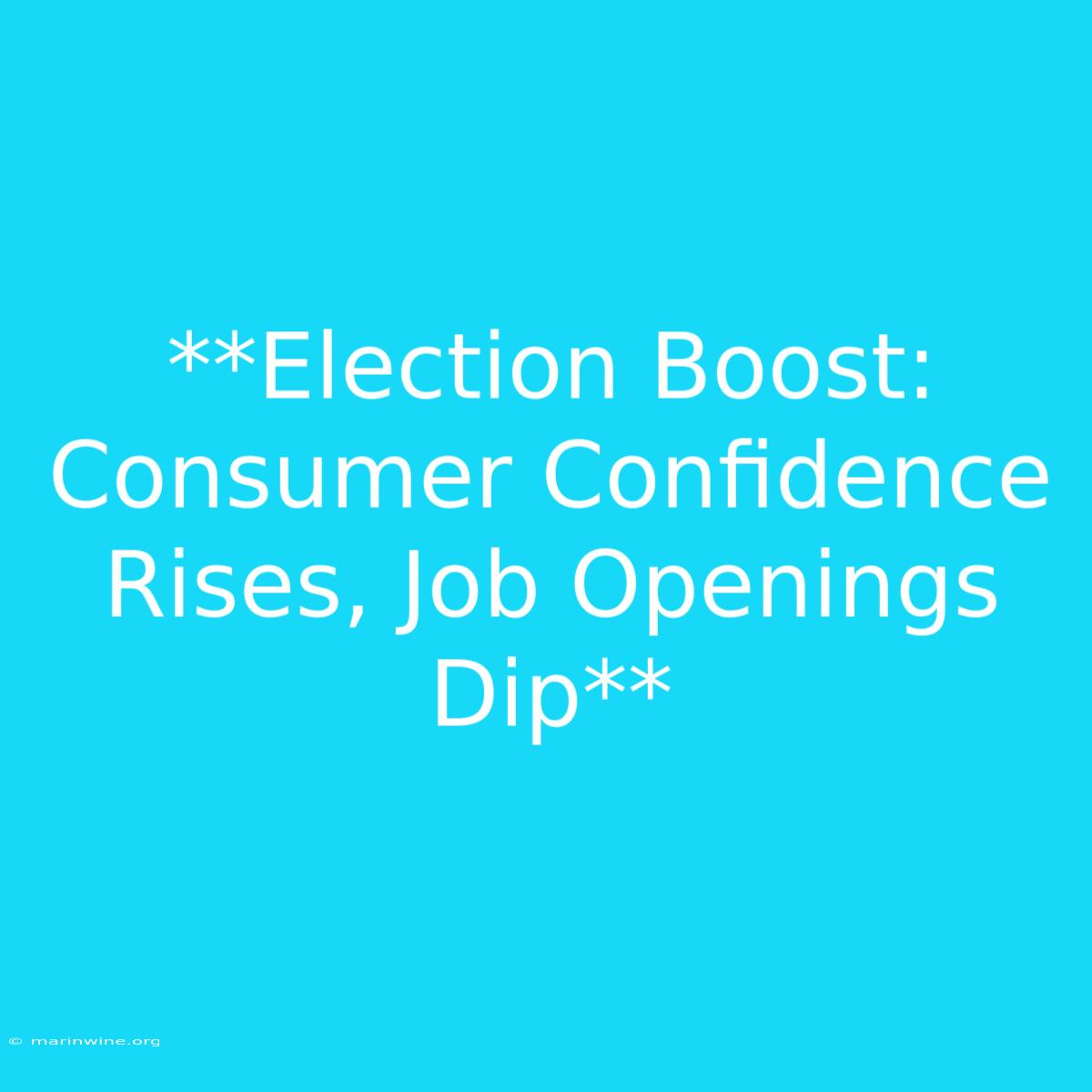 **Election Boost: Consumer Confidence Rises, Job Openings Dip**