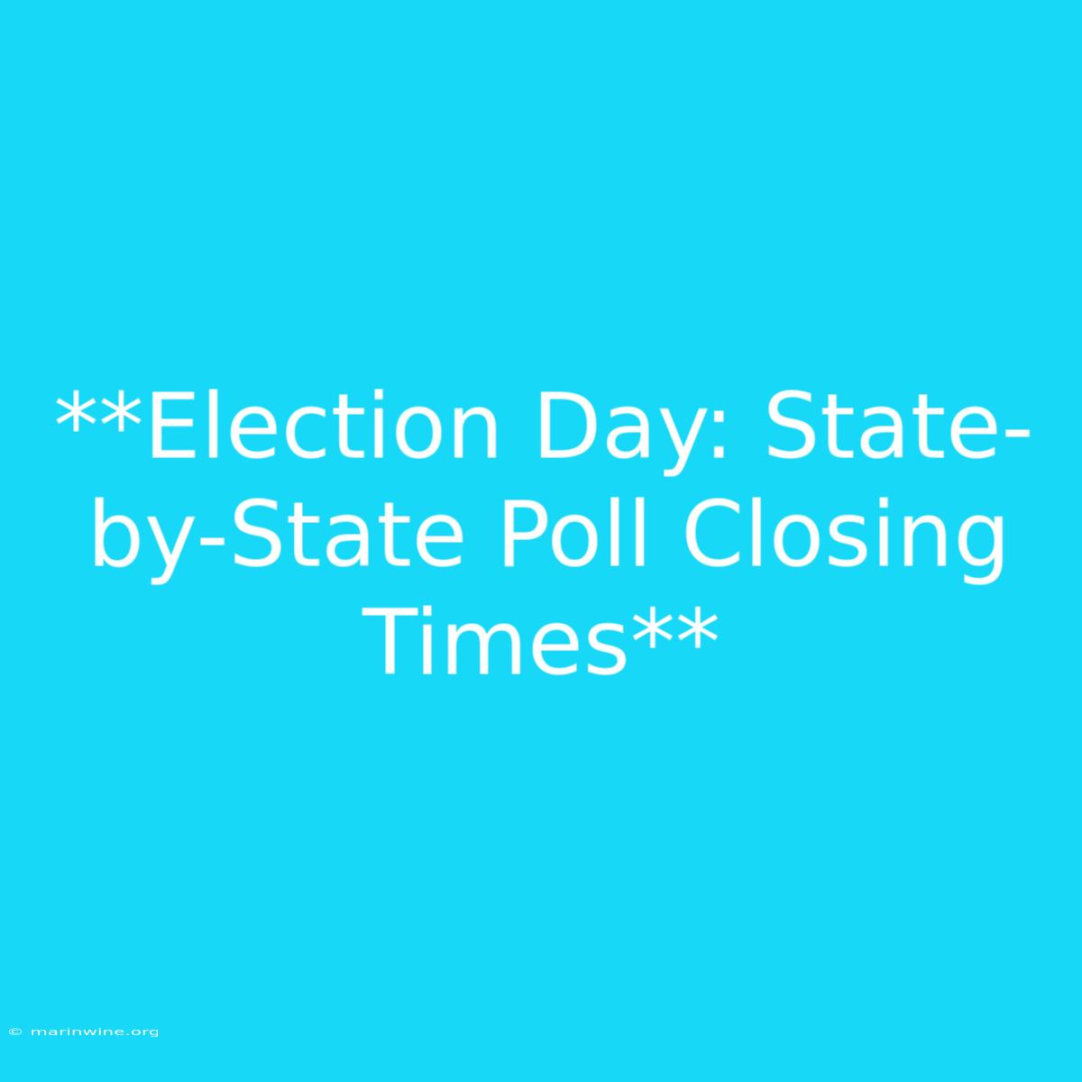 **Election Day: State-by-State Poll Closing Times**