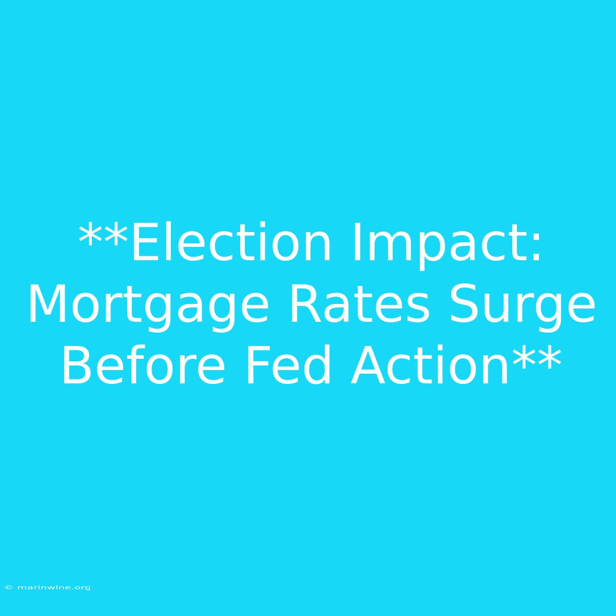 **Election Impact: Mortgage Rates Surge Before Fed Action** 