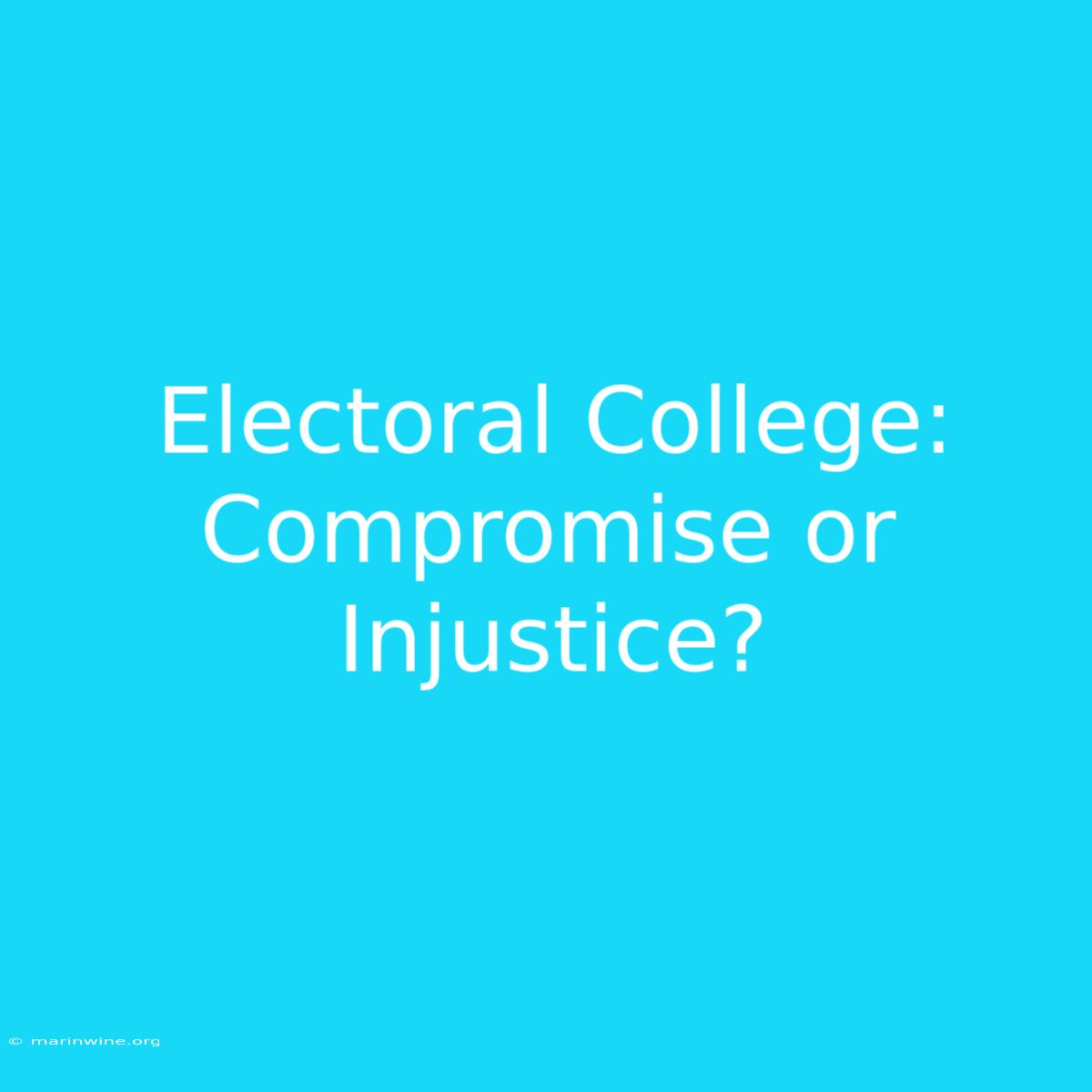 Electoral College: Compromise Or Injustice?