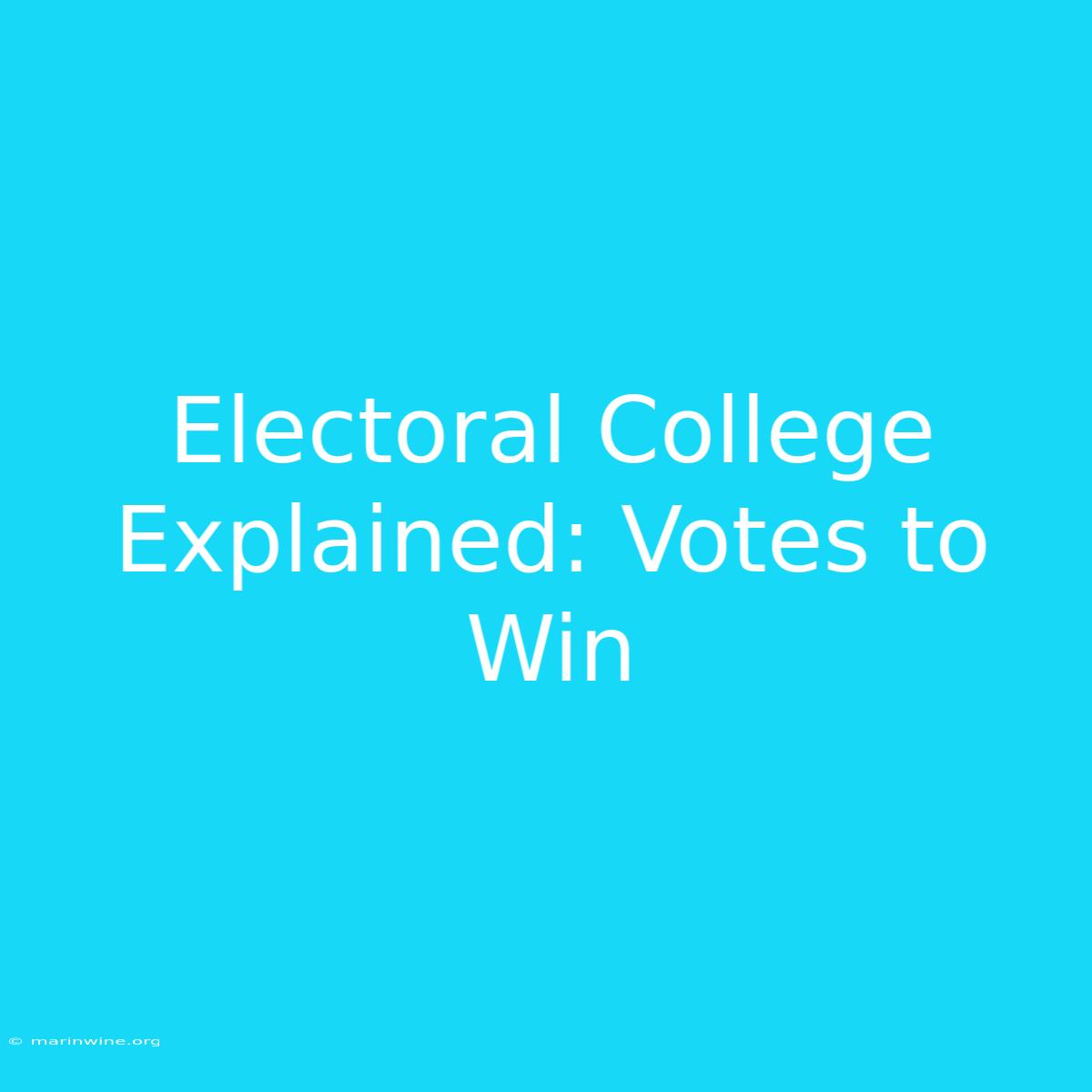 Electoral College Explained: Votes To Win