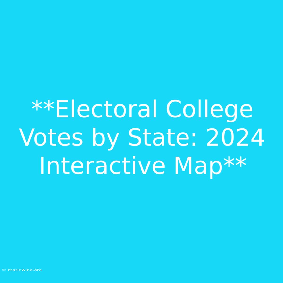 **Electoral College Votes By State: 2024 Interactive Map**