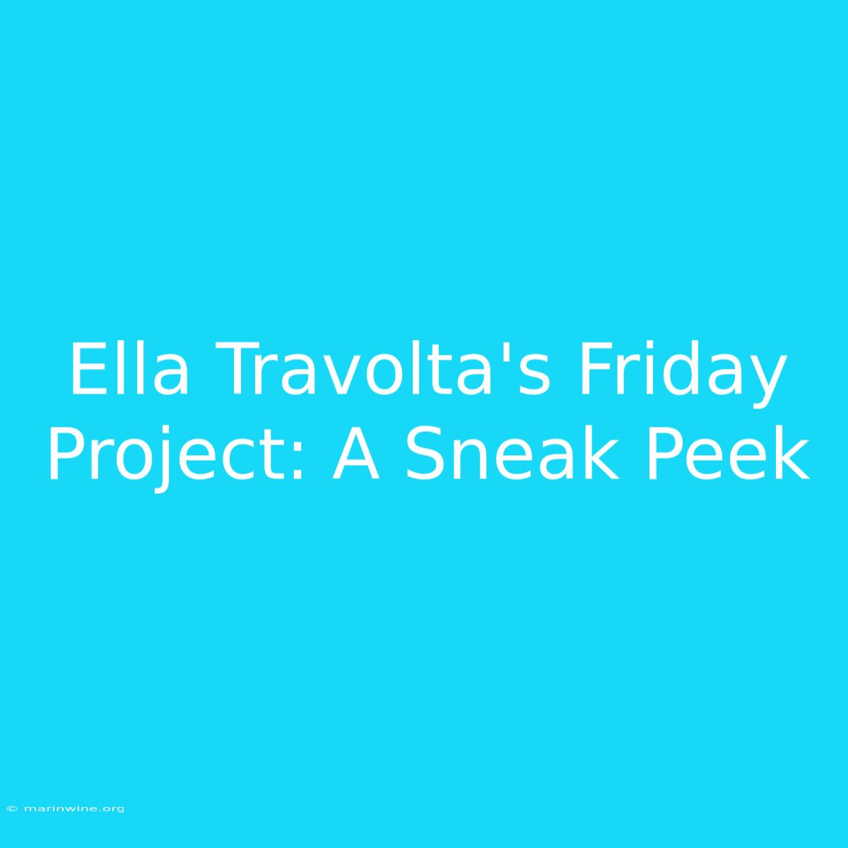 Ella Travolta's Friday Project: A Sneak Peek 