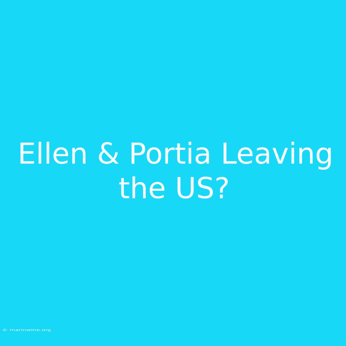 Ellen & Portia Leaving The US?