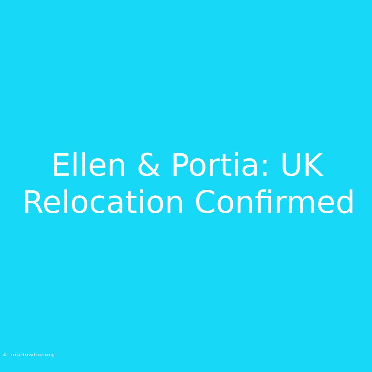 Ellen & Portia: UK Relocation Confirmed