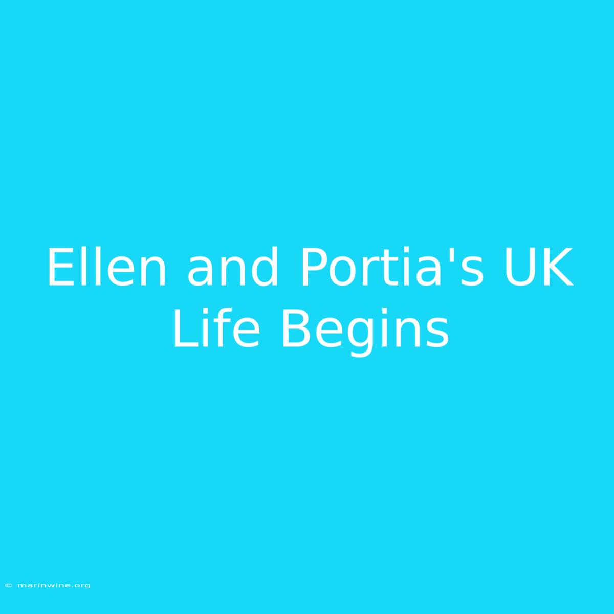 Ellen And Portia's UK Life Begins