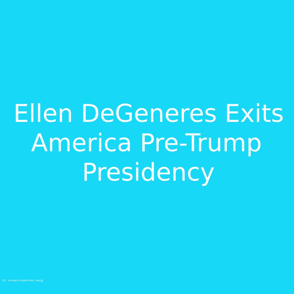 Ellen DeGeneres Exits America Pre-Trump Presidency