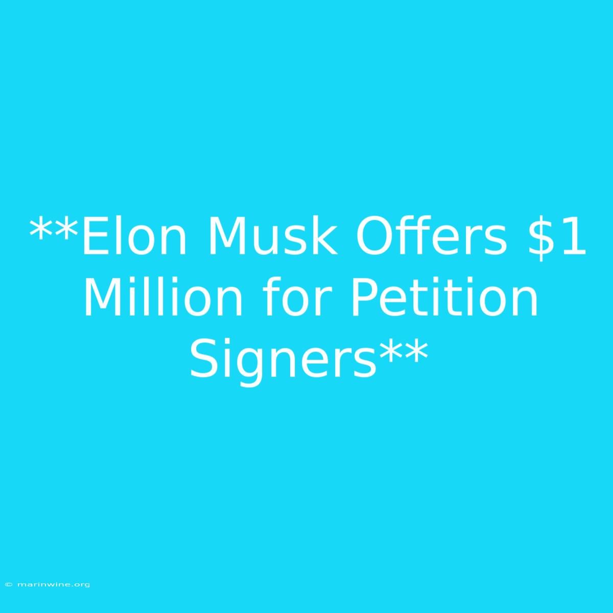 **Elon Musk Offers $1 Million For Petition Signers**